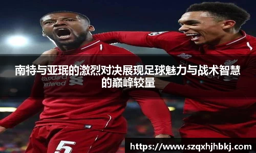 南特与亚珉的激烈对决展现足球魅力与战术智慧的巅峰较量